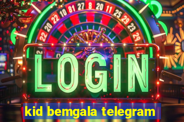 kid bemgala telegram